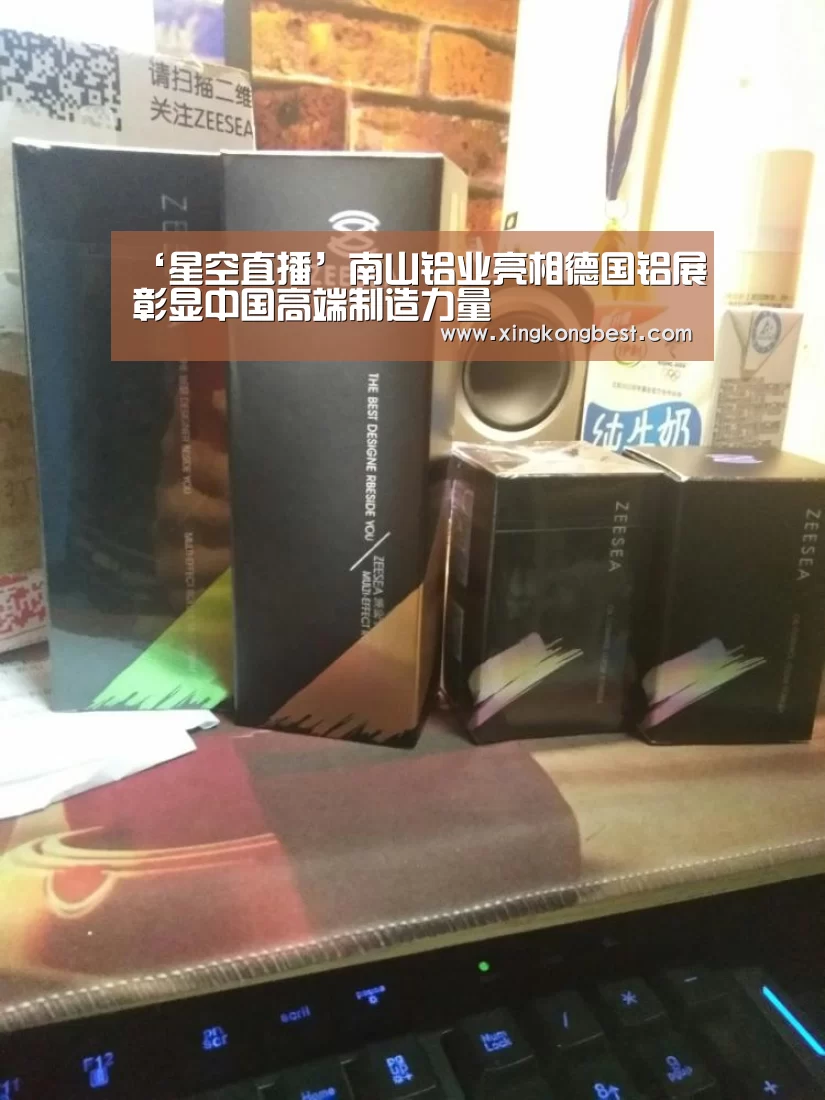 ‘星空直播’南山铝业亮相德国铝展彰显中国高端制造力量(图1) 星空平台